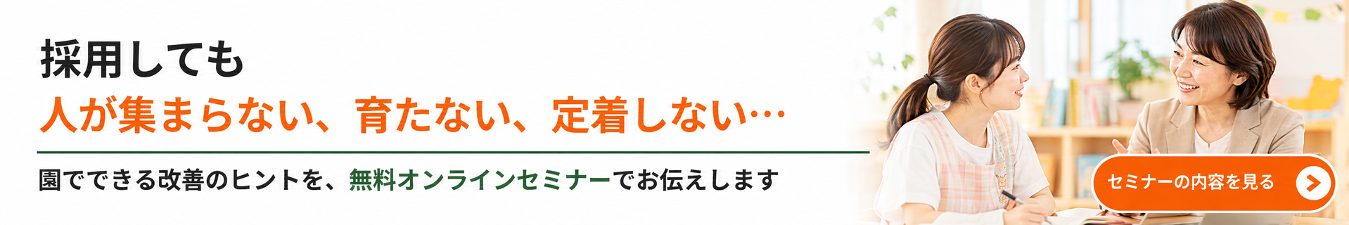 採用しても人が集まらない、育たない、定着しない…園でできる改善のヒントを、無料オンラインセミナーでお伝えします