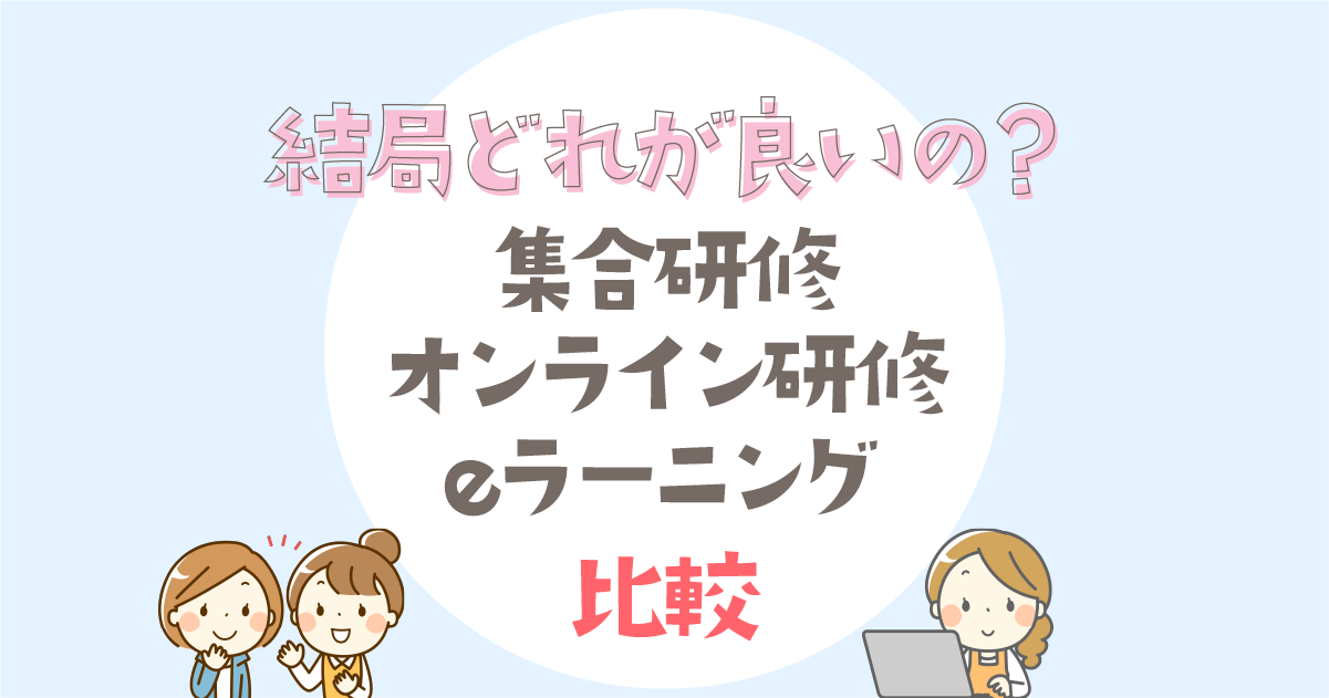 【徹底比較】保育士研修は集合・オンライン・eラーニングどれを選ぶべき？学習効果と費用から解説